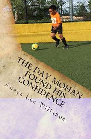 The Day Mohan Found His Confidence de Anaya Lee Willabus