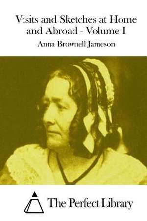 Visits and Sketches at Home and Abroad - Volume I de Anna Brownell Jameson