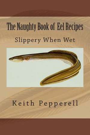 The Naughty Book of Eel Recipes de Keith Pepperell