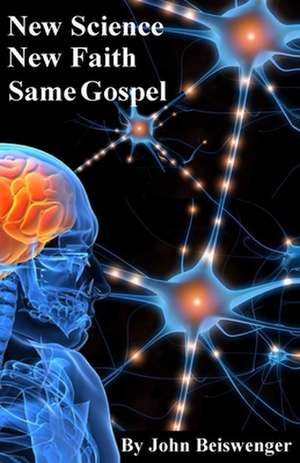 New Science, New Faith, Same Gospel de John L. Beiswenger