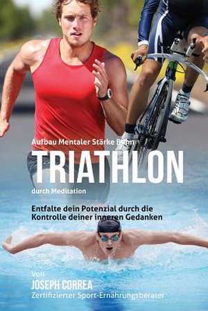 Aufbau Mentaler Starke Beim Triathlon Durch Meditation de Correa (Zertifizierter Meditationslehrer