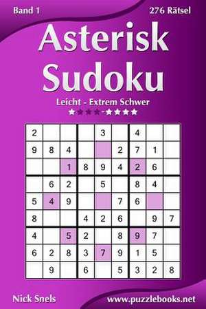 Asterisk Sudoku - Leicht Bis Extrem Schwer - Band 1 - 276 Ratsel de Nick Snels