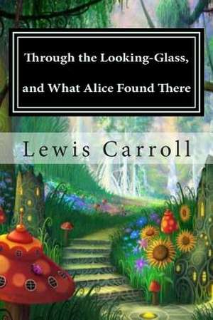 Through the Looking-Glass, and What Alice Found There de Lewis Carroll