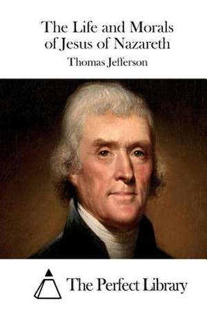 The Life and Morals of Jesus of Nazareth de Thomas Jefferson