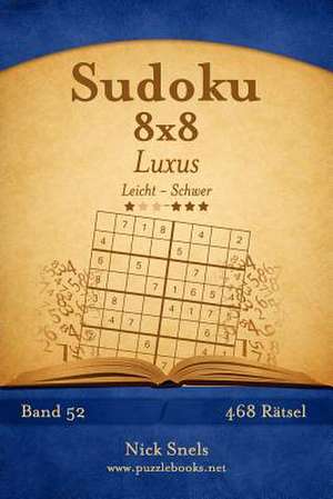 Sudoku 8x8 Luxus - Leicht Bis Schwer - Band 52 - 468 Ratsel de Nick Snels