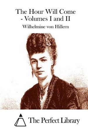 The Hour Will Come - Volumes I and II de Wilhelmine Von Hillern