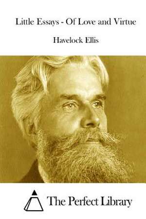 Little Essays - Of Love and Virtue de Havelock Ellis