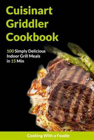 The Cuisinart Griddler Cookbook de Cooking with a. Foodie