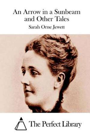 An Arrow in a Sunbeam and Other Tales de Sarah Orne Jewett