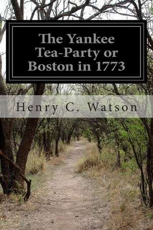 The Yankee Tea-Party or Boston in 1773 de Henry C. Watson