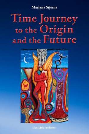 Time Journey to the Origin and the Future de Mariana Stjerna