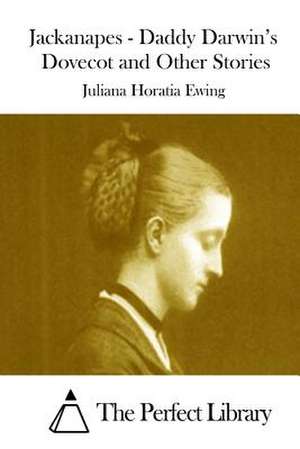 Jackanapes - Daddy Darwin's Dovecot and Other Stories de Juliana Horatia Ewing