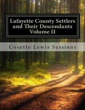 Lafayette County Settlers and Their Descendants, Volume II de Cosette Lewis Sessions