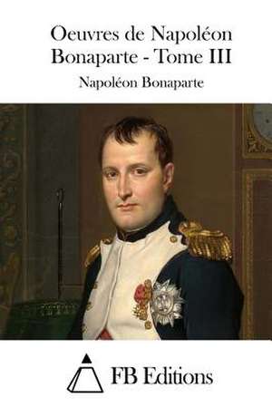 Oeuvres de Napoleon Bonaparte - Tome III de Napoleon Bonaparte