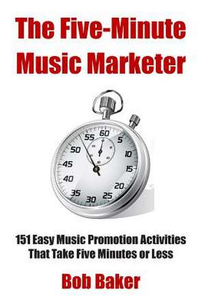 The Five-Minute Music Marketer de Bob Baker