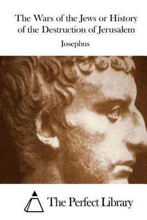 The Wars of the Jews or History of the Destruction of Jerusalem de Josephus