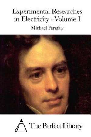 Experimental Researches in Electricity - Volume I de Michael Faraday