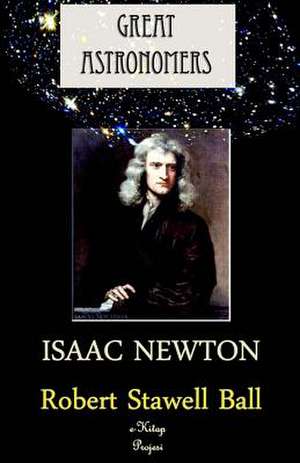 Great Astronomers (Isaac Newton) de Robert Stawell Ball