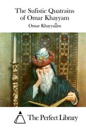 The Sufistic Quatrains of Omar Khayyam de Omar Khayyam