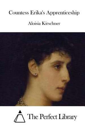 Countess Erika's Apprenticeship de Aloisia Kirschner