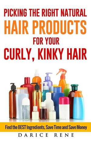 Picking the Right Natural Hair Products for Your Curly, Kinky Hair de Darice Rene