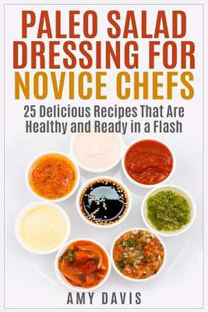 Paleo Salad Dressing for Novice Chefs de Amy Davis