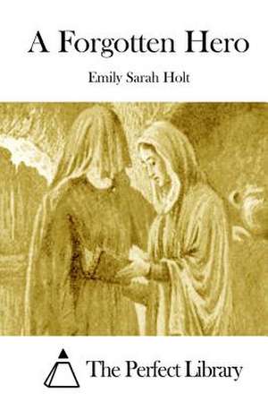 A Forgotten Hero de Emily Sarah Holt