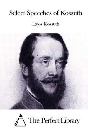 Select Speeches of Kossuth de Lajos Kossuth