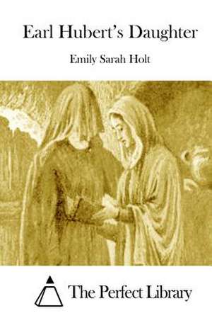 Earl Hubert's Daughter de Emily Sarah Holt