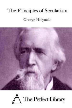 The Principles of Secularism de George Holyoake