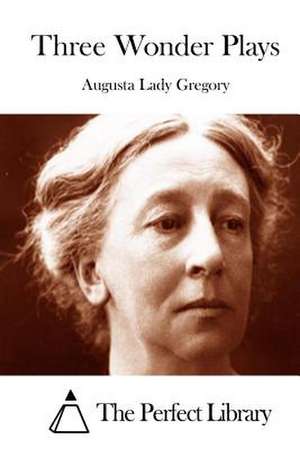 Three Wonder Plays de Augusta Lady Gregory