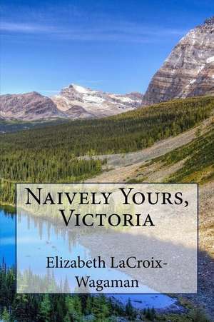 Naively Yours, Victoria de Elizabeth LaCroix-Wagaman