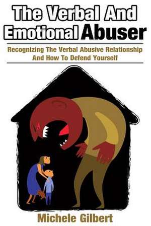 The Verbal and Emotional Abuser de Michele Gilbert