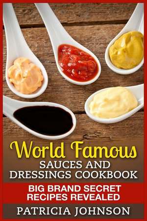 World Famous Sauces and Dressings Cookbook de Patricia Johnson