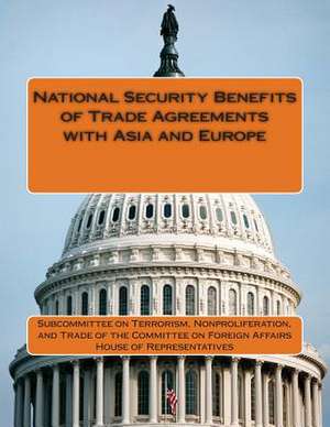 National Security Benefits of Trade Agreements with Asia and Europe de Nonproliferat Subcommittee on Terrorism