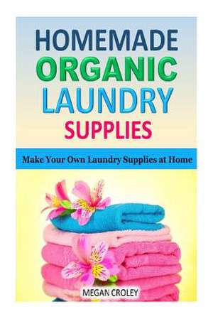 Homemade Organic Laundry Supplies de Megan Croley