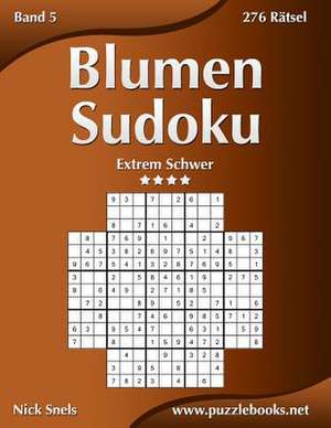 Blumen Sudoku - Extrem Schwer - Band 5 - 276 Ratsel de Nick Snels