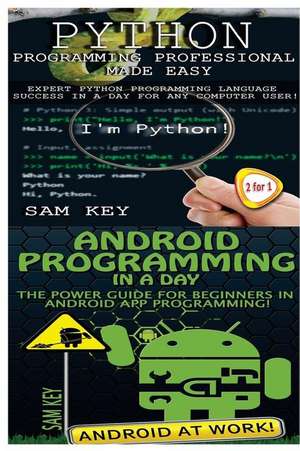 Python Programming Professional Made Easy & Android Programming in a Day! de Sam Key