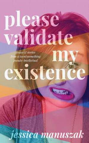 Please Validate My Existence de Jessica Manuszak