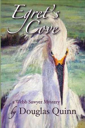 Egret's Cove---A Webb Sawyer Mystery de Douglas Quinn