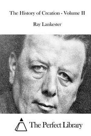 The History of Creation - Volume II de Ray Lankester