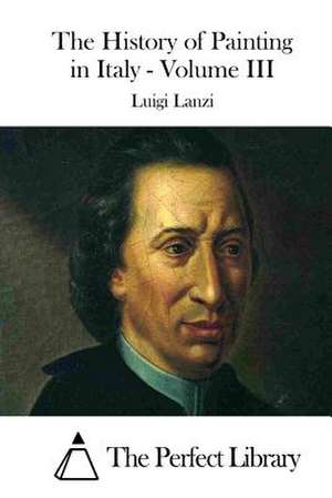 The History of Painting in Italy - Volume III de Luigi Lanzi