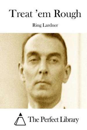 Treat 'em Rough de Ring Lardner