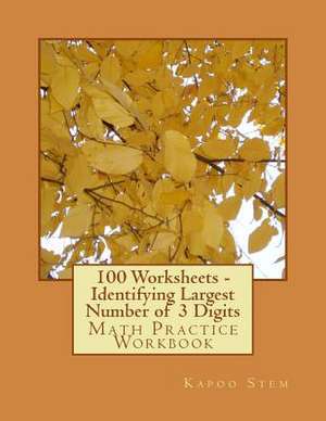 100 Worksheets - Identifying Largest Number of 3 Digits de Kapoo Stem