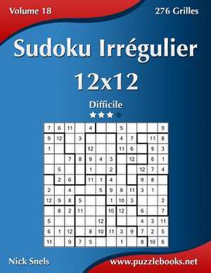 Sudoku Irregulier 12x12 - Difficile - Volume 18 - 276 Grilles de Nick Snels