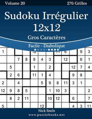 Sudoku Irregulier 12x12 Gros Caracteres - Facile a Diabolique - Volume 20 - 276 Grilles de Nick Snels