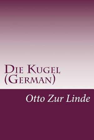 Die Kugel (German) de Otto Zur Linde