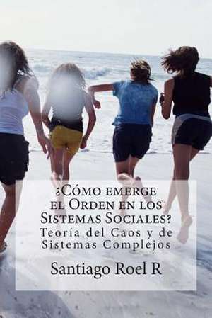 Como Emerge El Orden En Los Sistemas Sociales? de Santiago Roel R.