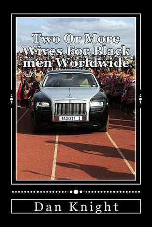 Two or More Wives for Black Men Worldwide de Love Dan Edward Knight