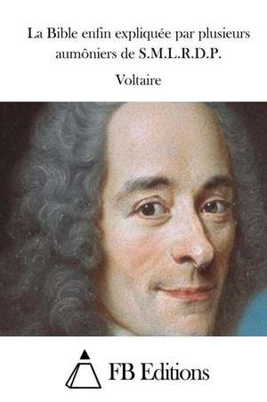 La Bible Enfin Expliquee Par Plusieurs Aumoniers de S.M.L.R.D.P. de Voltaire